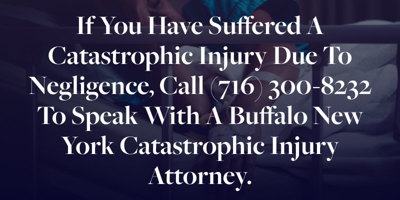 If you have suffered a catastrophic injury due to negligence, call (716) 300-8232 to speak with a Buffalo New York catastrophic injury attorney.